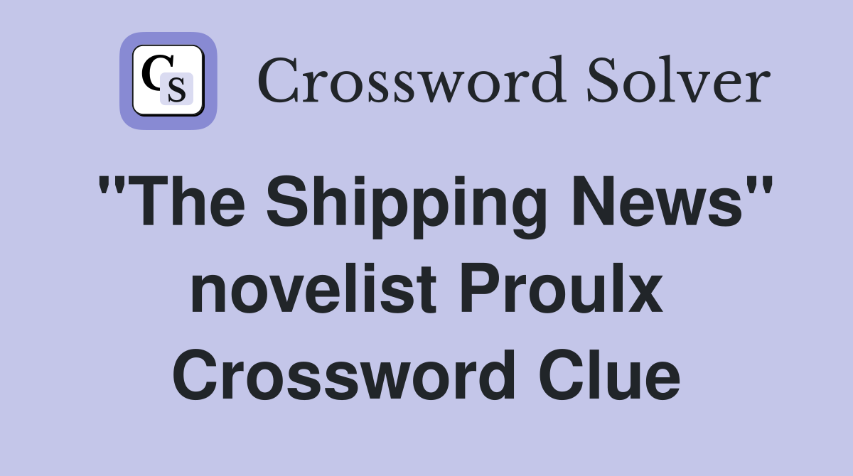 "The Shipping News" novelist Proulx Crossword Clue Answers